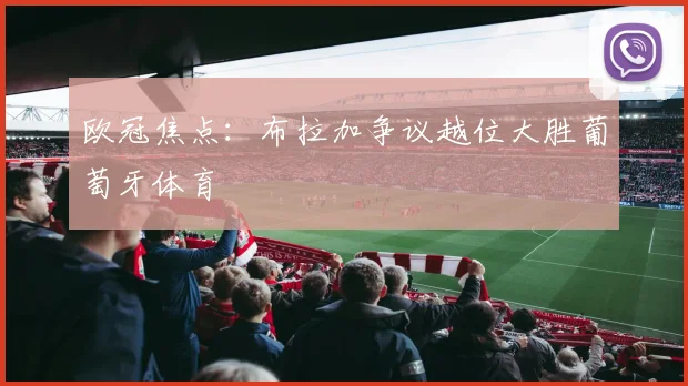 欧冠焦点:布拉加争议越位大胜葡萄牙体育