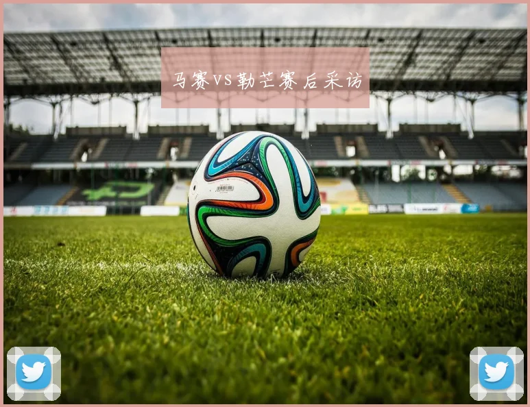 马赛vs勒芒赛后采访