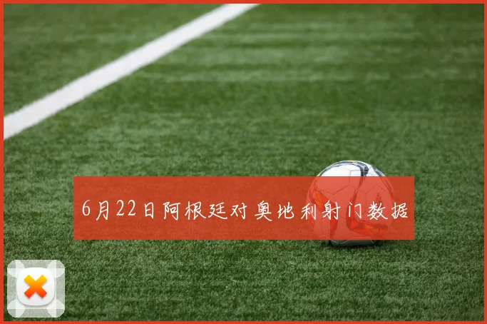 6月22日阿根廷对奥地利射门数据