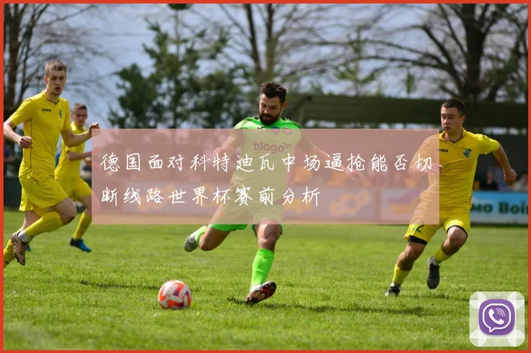 德国面对科特迪瓦中场逼抢能否切断线路世界杯赛前分析