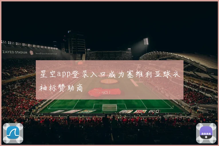 星空app登录入口成为塞维利亚球衣袖标赞助商