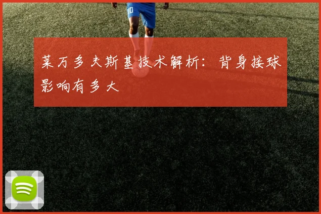 莱万多夫斯基技术解析:背身接球影响有多大