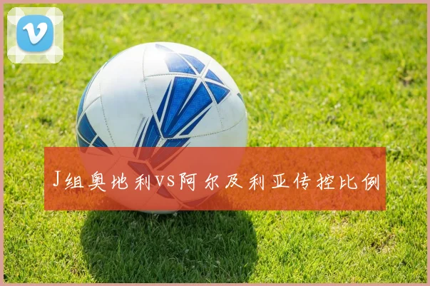 J组奥地利vs阿尔及利亚传控比例